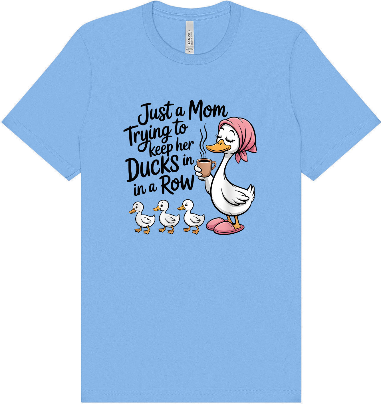 Just a Mom Trying To Keep Her Ducks... Adult Bella Canvas Shirt