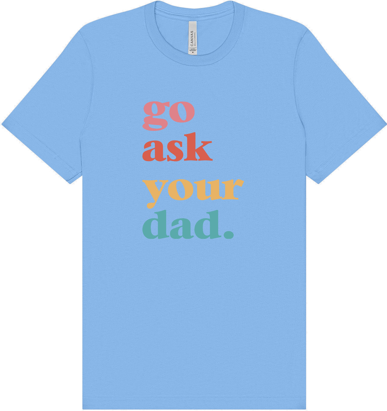 Go Ask Your Dad Adult Bella Canvas Shirt