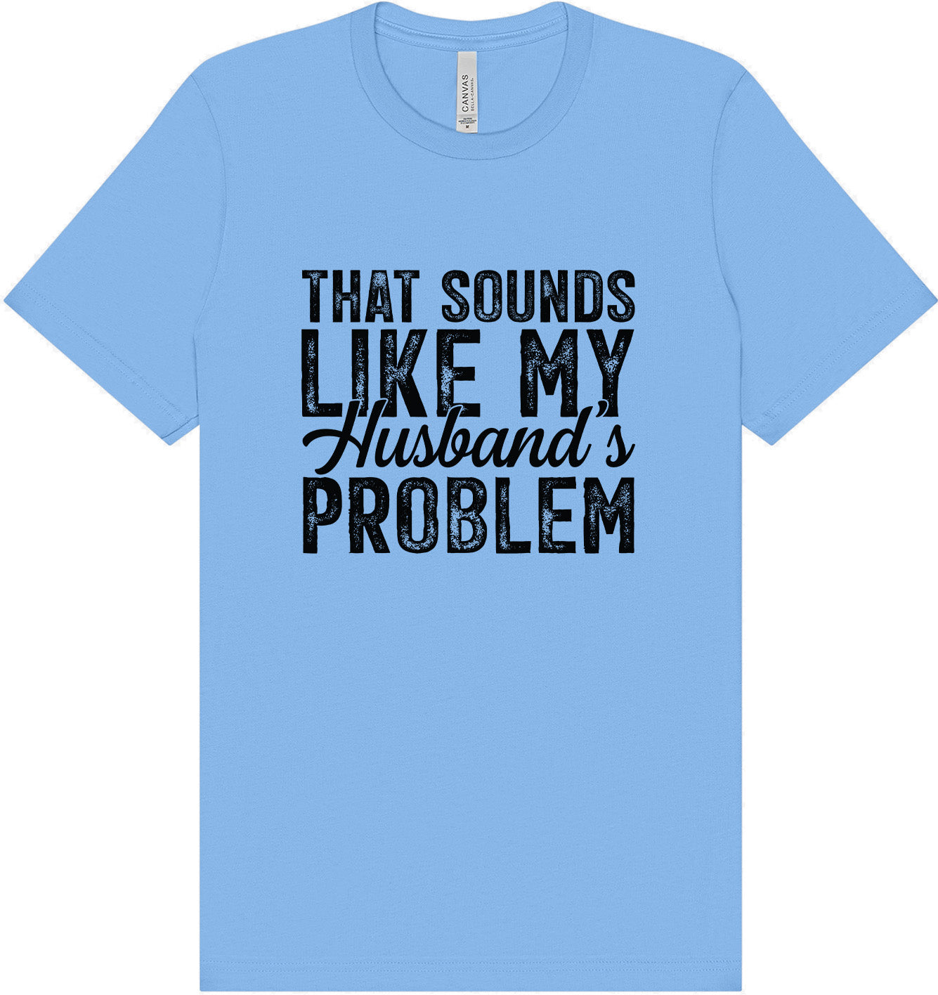 Sounds like My Husbands Problem Adult Bella Canvas Shirt