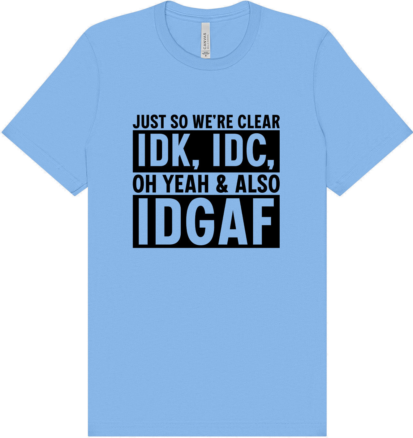 IDK, IDC, IDGAF Adult Bella Canvas Shirt
