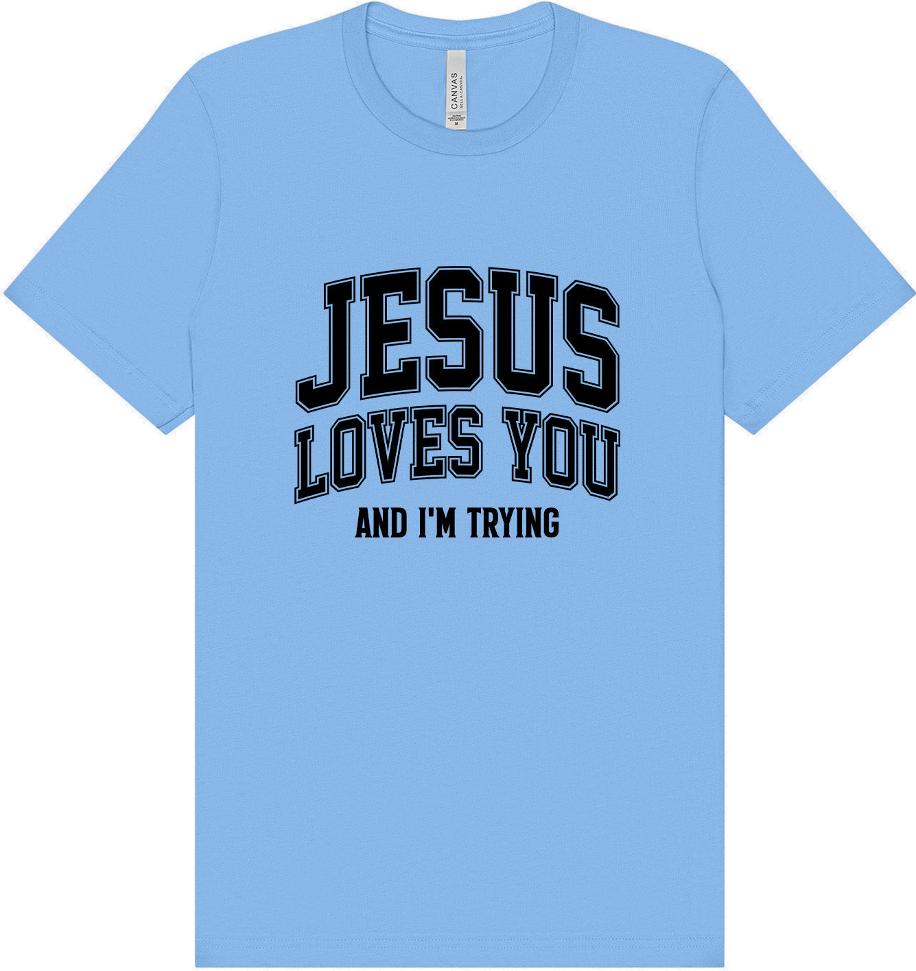 Jesus Loves You, I'm Trying Adult Bella Canvas Shirt
