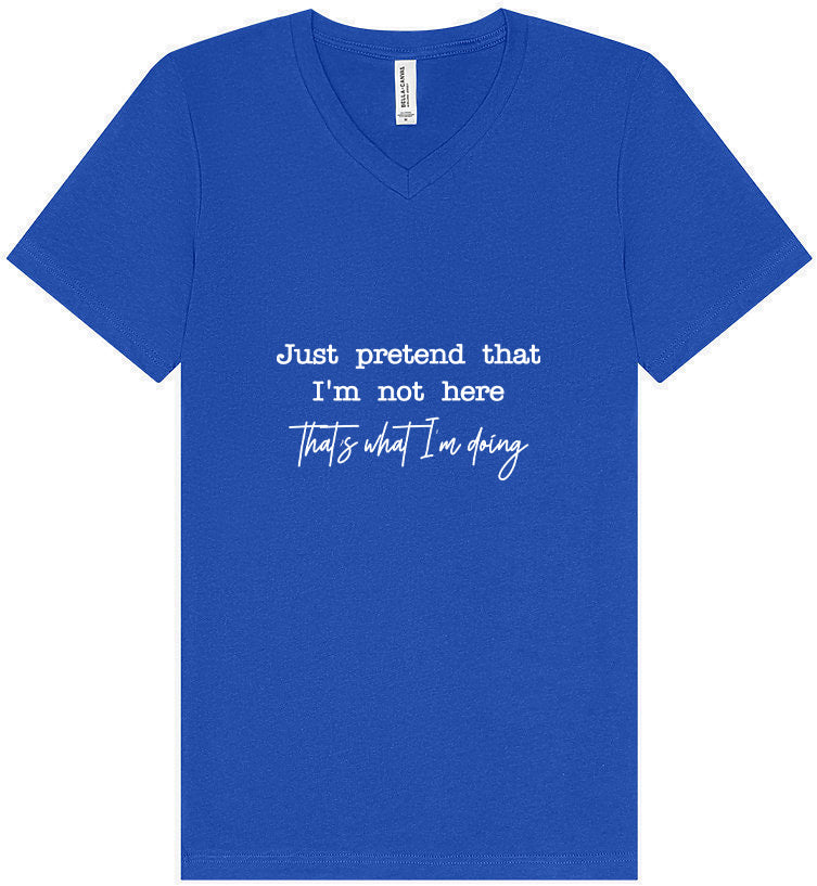 Just Pretend I'm Not Here Unisex V-Neck Shirt