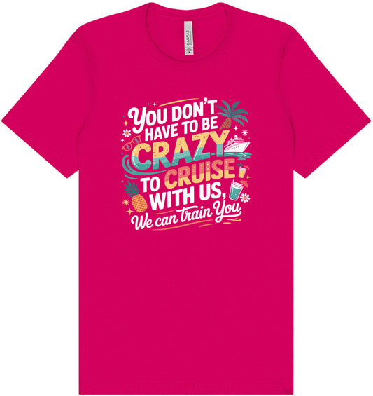 You Don't Have to Be Crazy to Cruise Adult Bella Canvas Shirt
