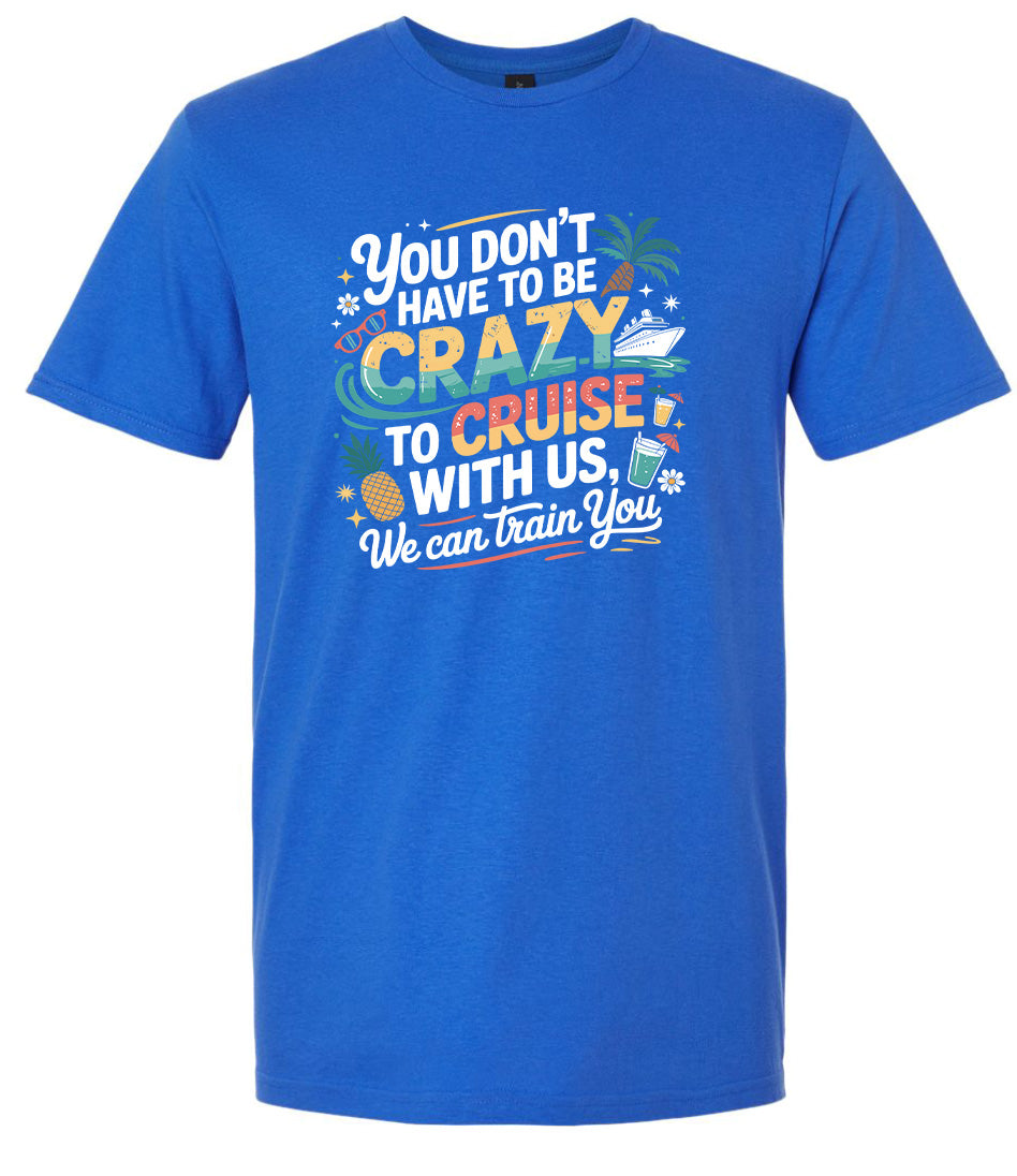 You Don't Have to Be Crazy to Cruise Adult Gildan Soft Shirt