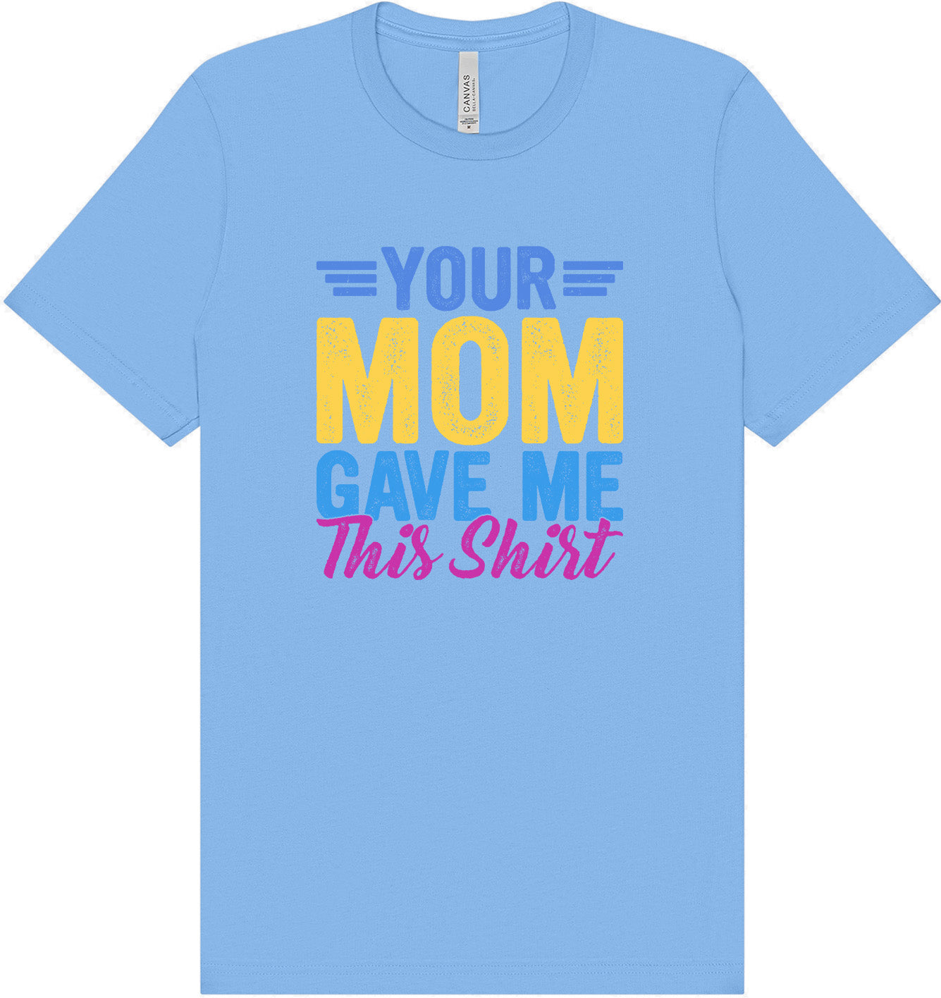 Your Mom Gave Me This Shirt Adult Bella Canvas Shirt
