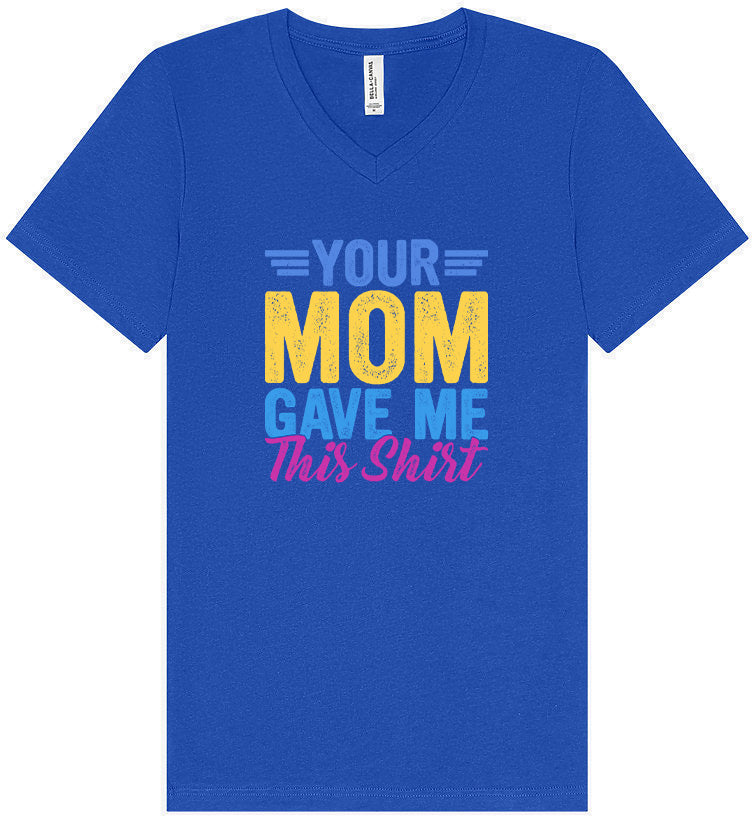 Your Mom Gave Me This Shirt Unisex V-Neck Shirt