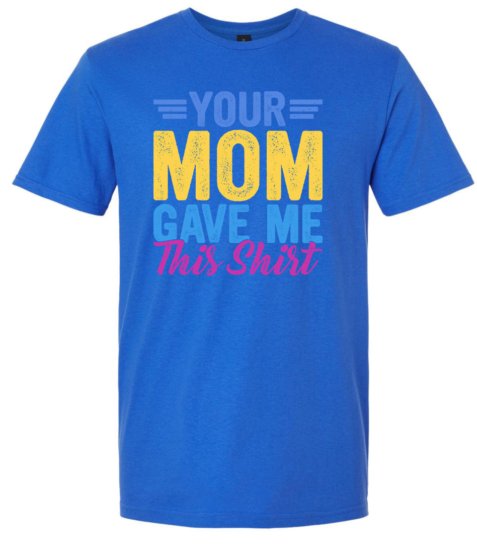Your Mom Gave Me This Shirt Adult Gildan Soft Shirt