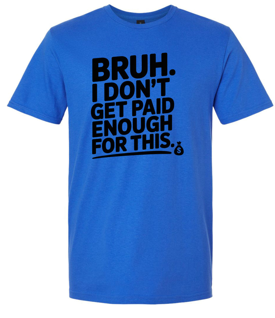 Bruh I Don't Get Paid Enough Adult Gildan Soft Shirt