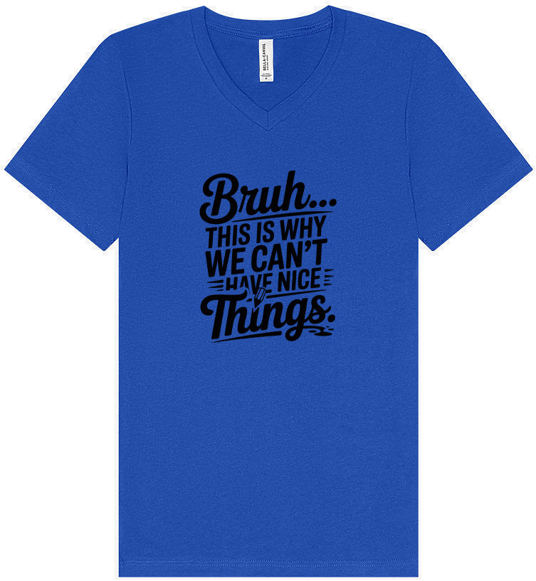 Bruh We Can't Have Nice Things Unisex V-Neck Shirt