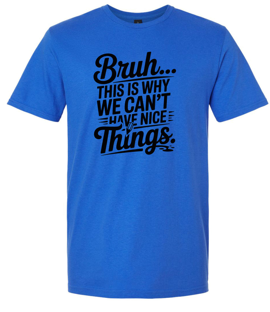 Bruh We Can't Have Nice Things Adult Gildan Soft Shirt