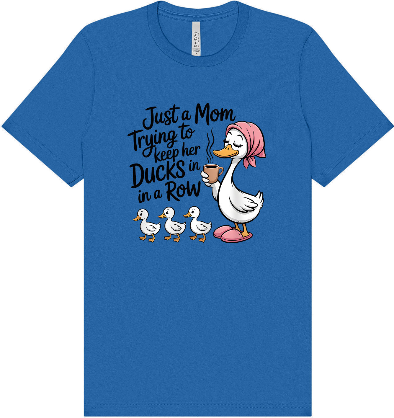 Just a Mom Trying To Keep Her Ducks... Adult Bella Canvas Shirt