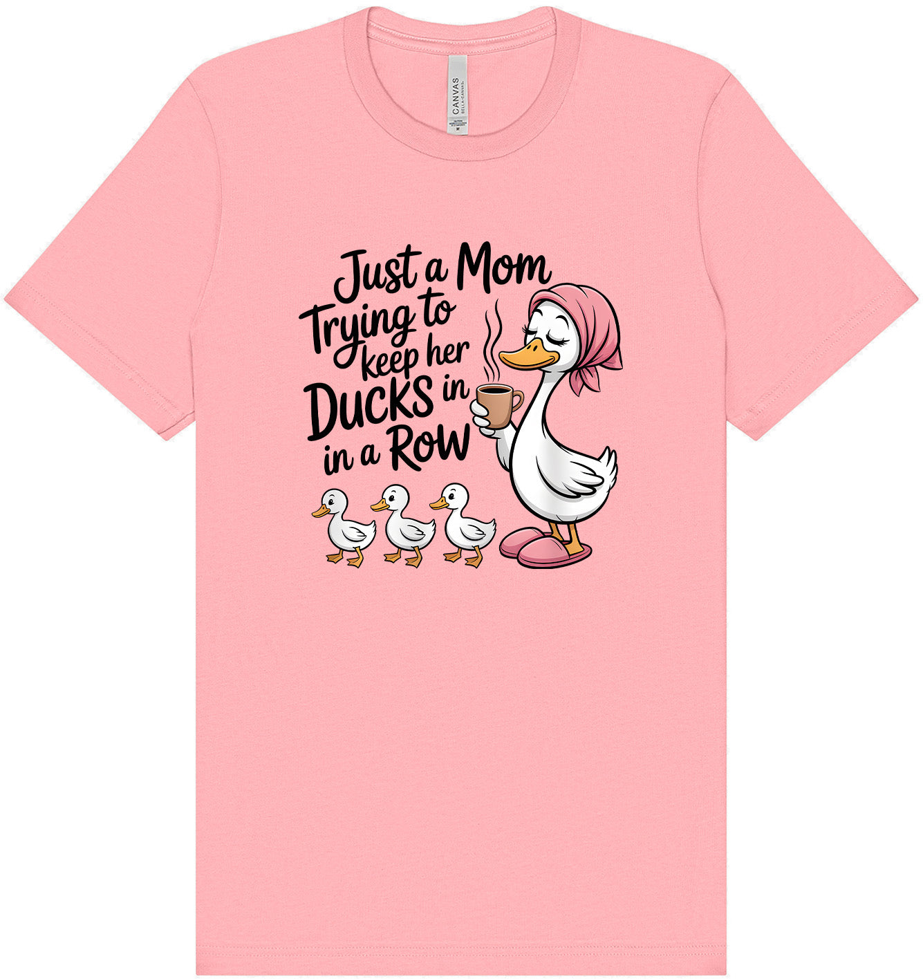 Just a Mom Trying To Keep Her Ducks... Adult Bella Canvas Shirt