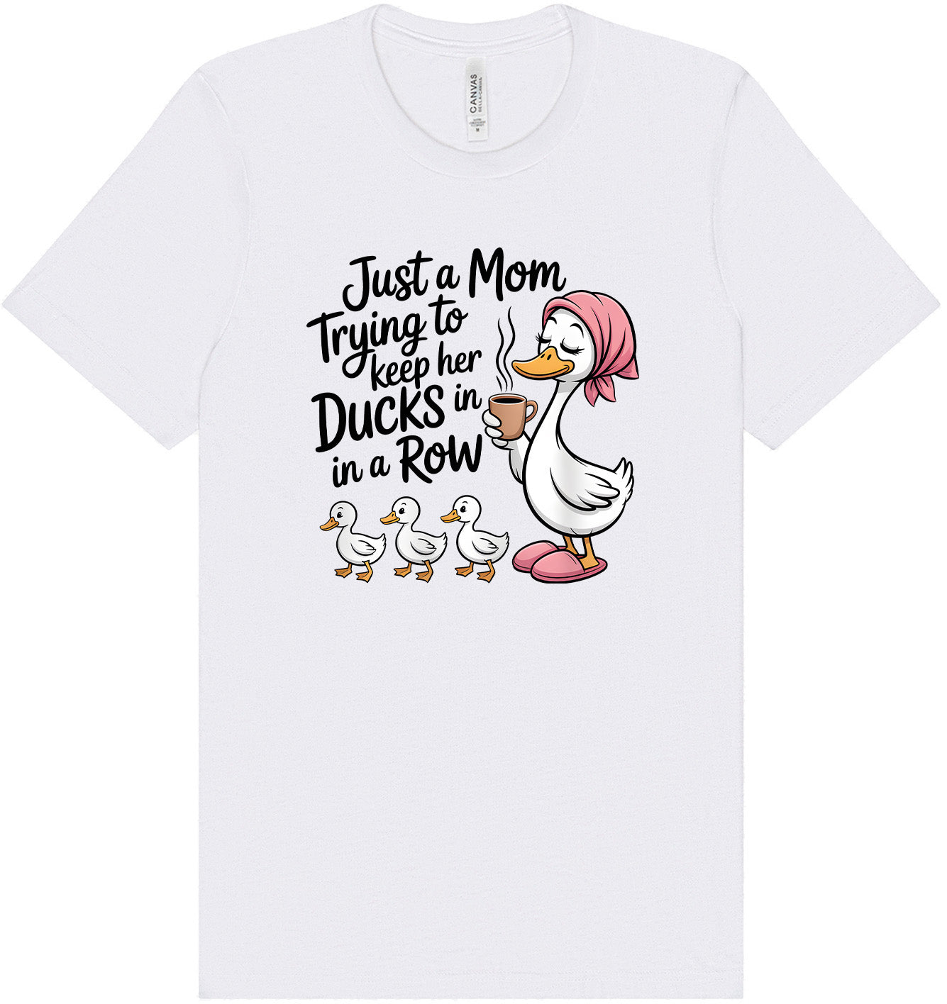 Just a Mom Trying To Keep Her Ducks... Adult Bella Canvas Shirt