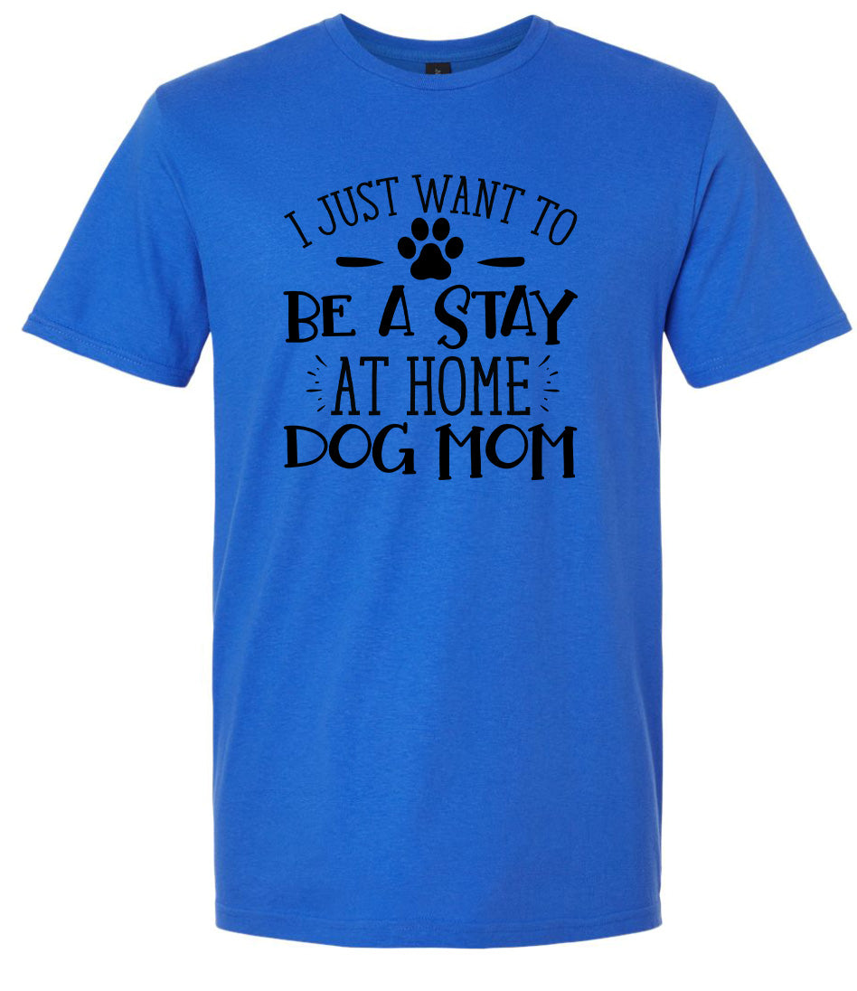 Wanna Be Stay at Home Dog Mom Adult Gildan Soft Shirt