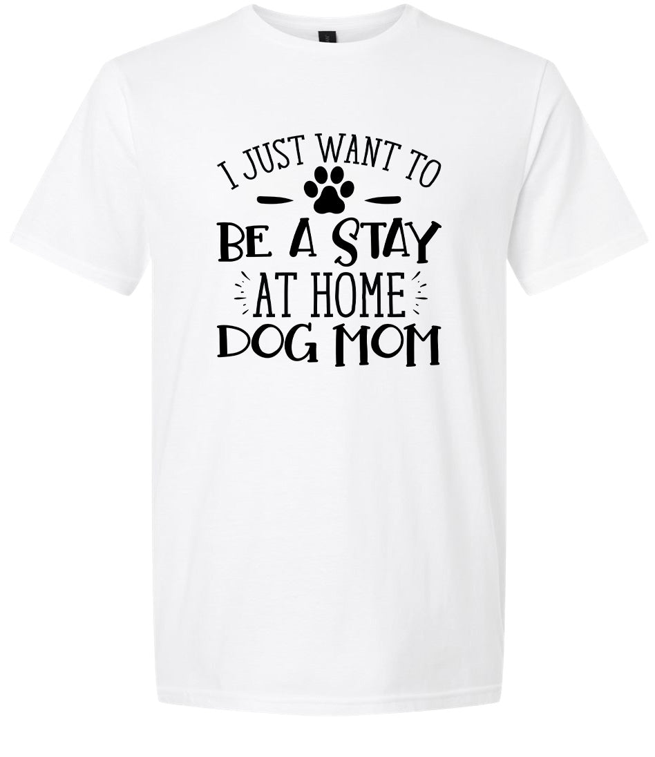 Wanna Be Stay at Home Dog Mom Adult Gildan Soft Shirt