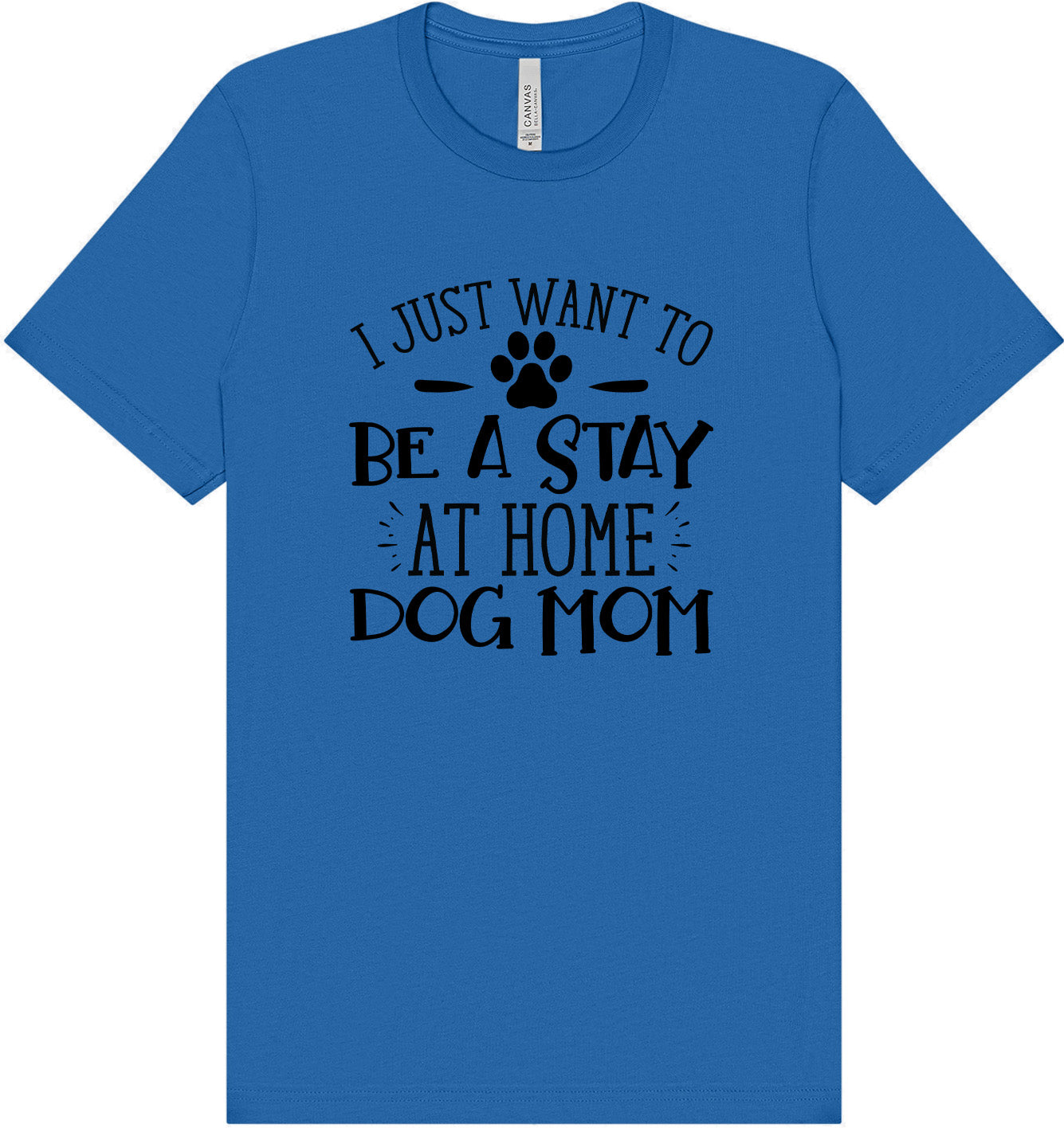 Wanna Be Stay at Home Dog Mom Adult Bella Canvas Shirt