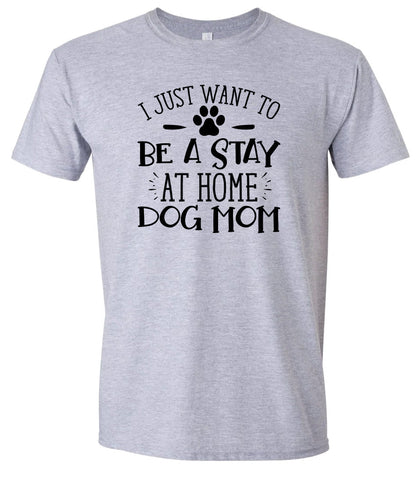 Wanna Be Stay at Home Dog Mom Adult Gildan Soft Shirt