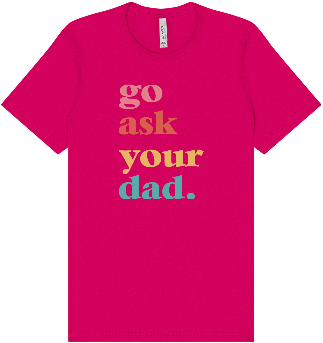 Go Ask Your Dad Adult Bella Canvas Shirt