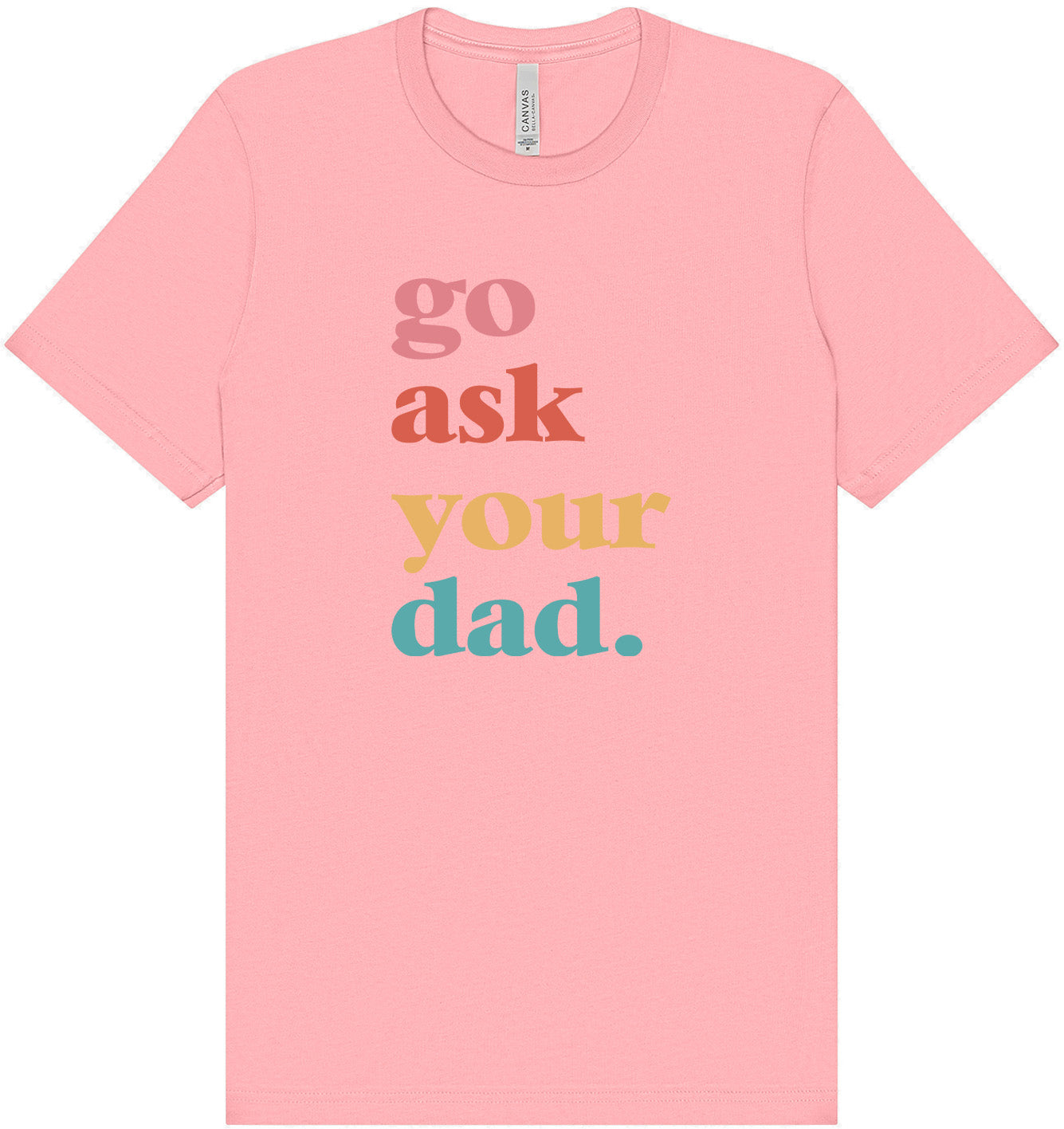 Go Ask Your Dad Adult Bella Canvas Shirt