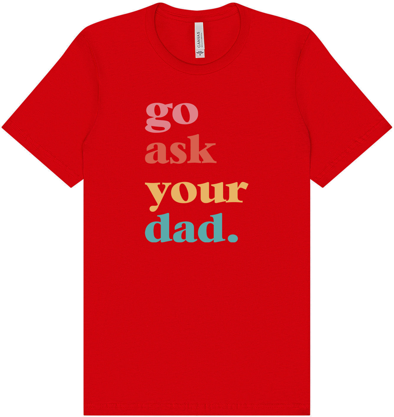 Go Ask Your Dad Adult Bella Canvas Shirt