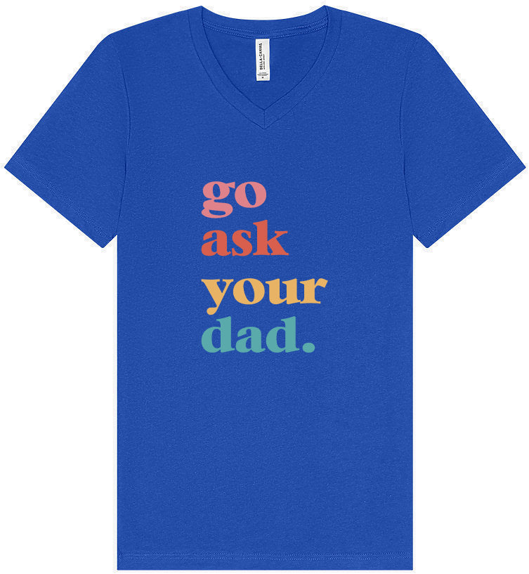 Go Ask Your Dad Unisex V-Neck Shirt