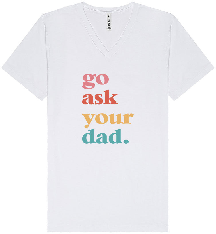 Go Ask Your Dad Unisex V-Neck Shirt