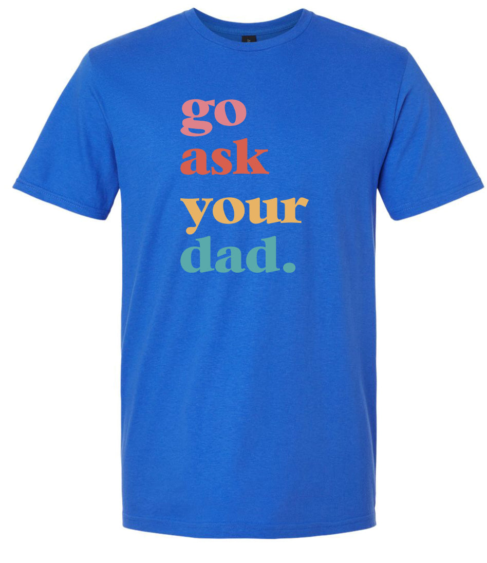 Go Ask Your Dad Adult Gildan Soft Shirt
