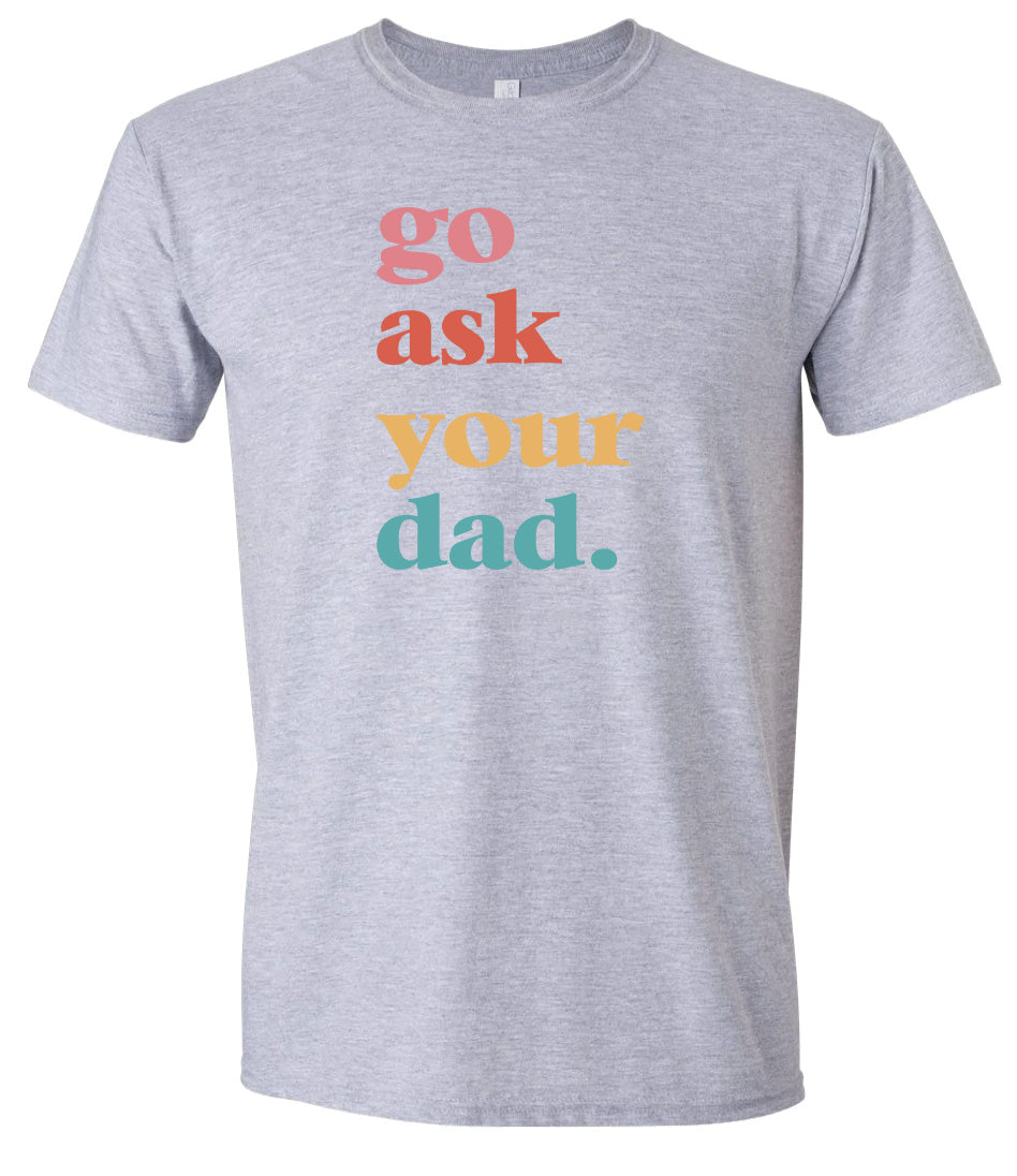 Go Ask Your Dad Adult Gildan Soft Shirt
