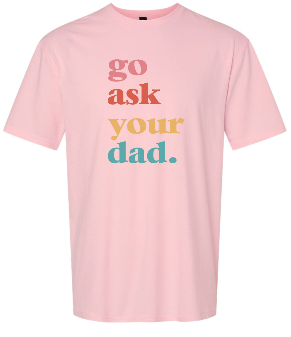 Go Ask Your Dad Adult Gildan Soft Shirt