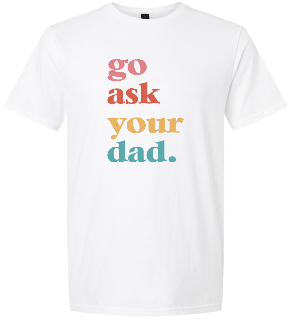 Go Ask Your Dad Adult Gildan Soft Shirt