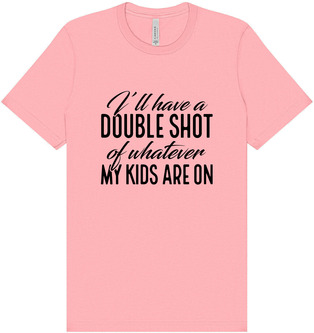 Double Shot of What My Kids Are On Adult Bella Canvas Shirt