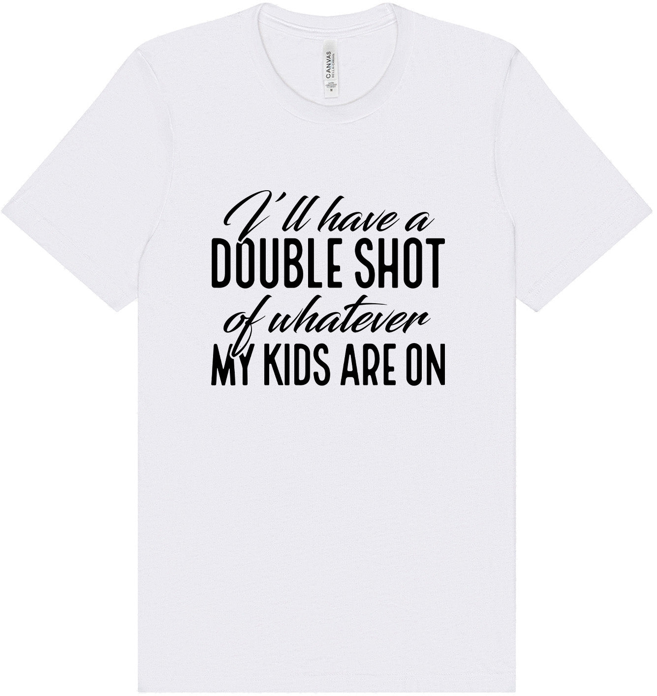 Double Shot of What My Kids Are On Adult Bella Canvas Shirt