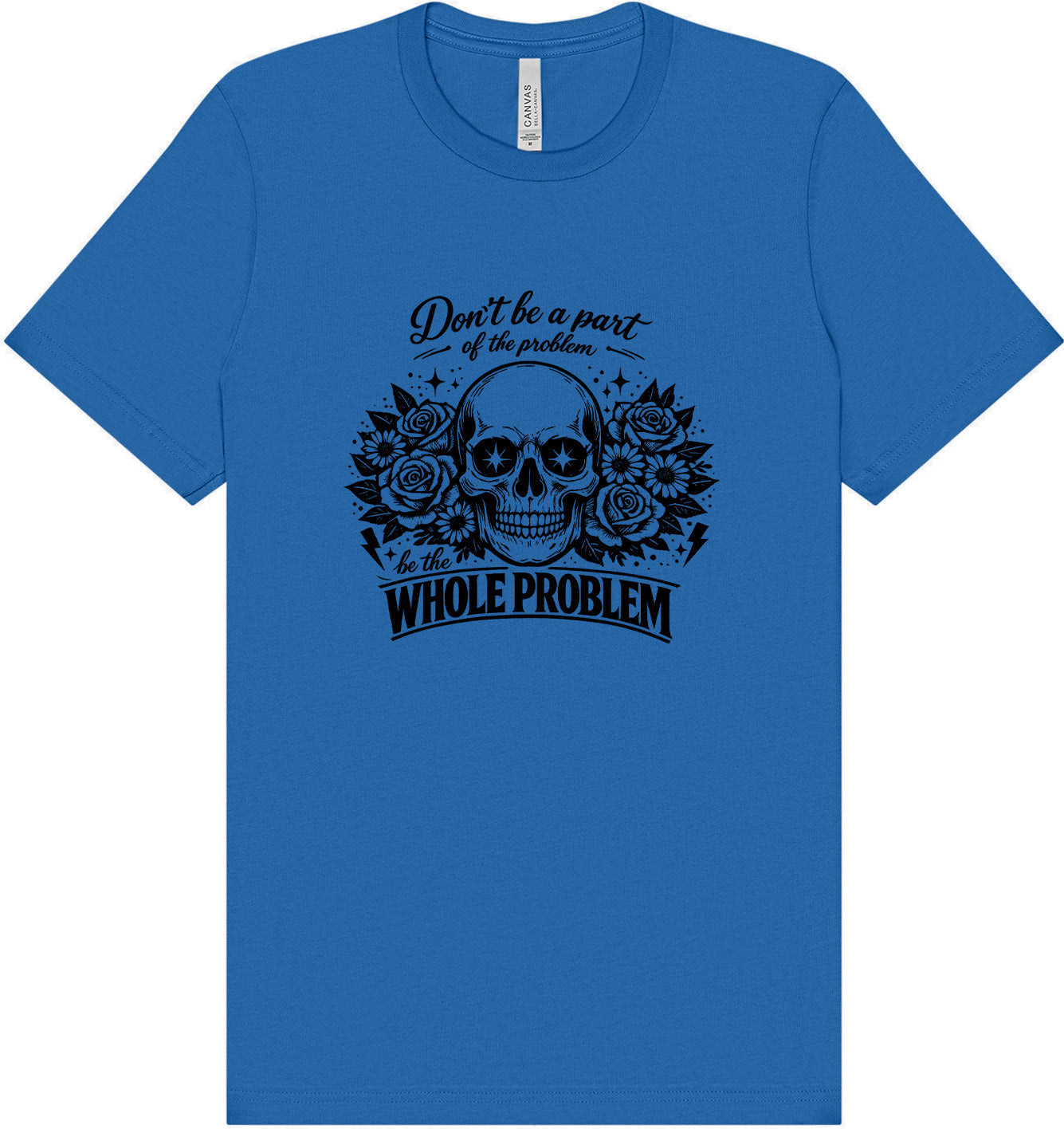 Be the Whole Problem Adult Bella Canvas Shirt