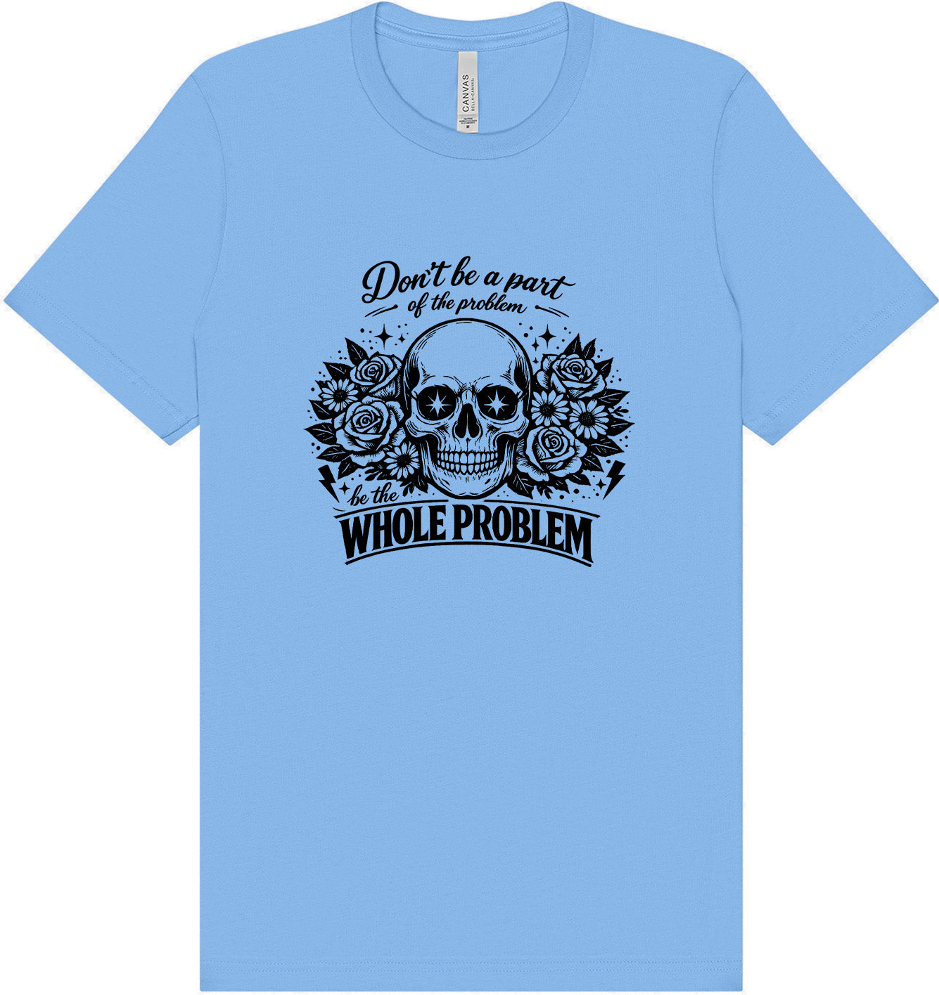 Be the Whole Problem Adult Bella Canvas Shirt
