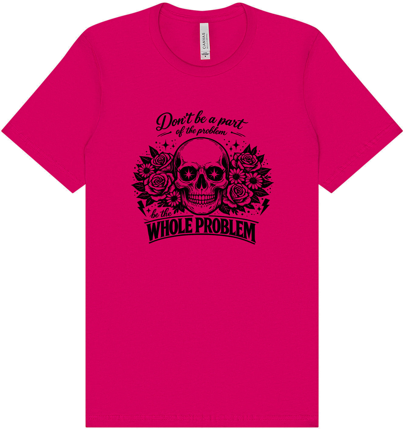 Be the Whole Problem Adult Bella Canvas Shirt