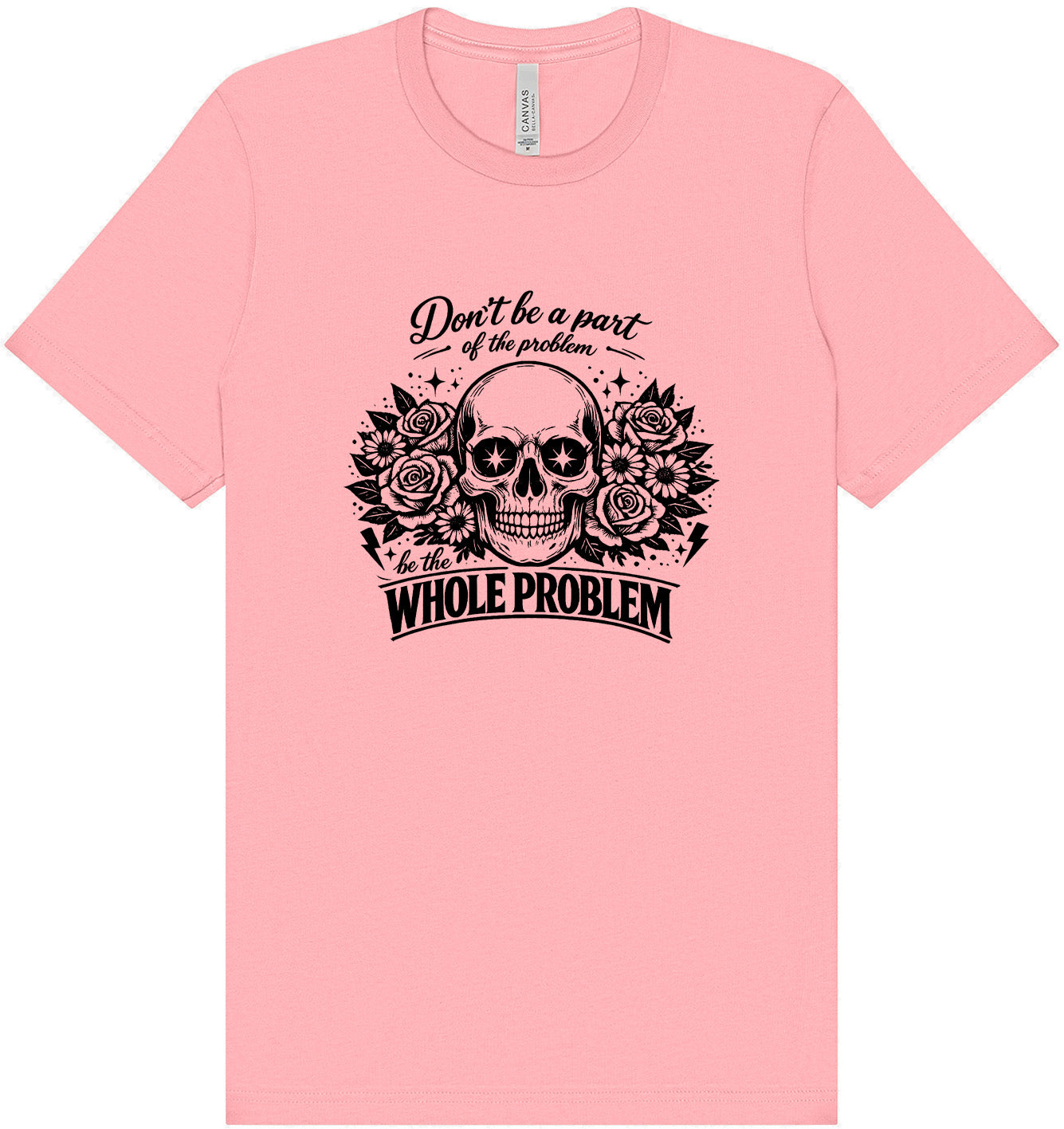 Be the Whole Problem Adult Bella Canvas Shirt