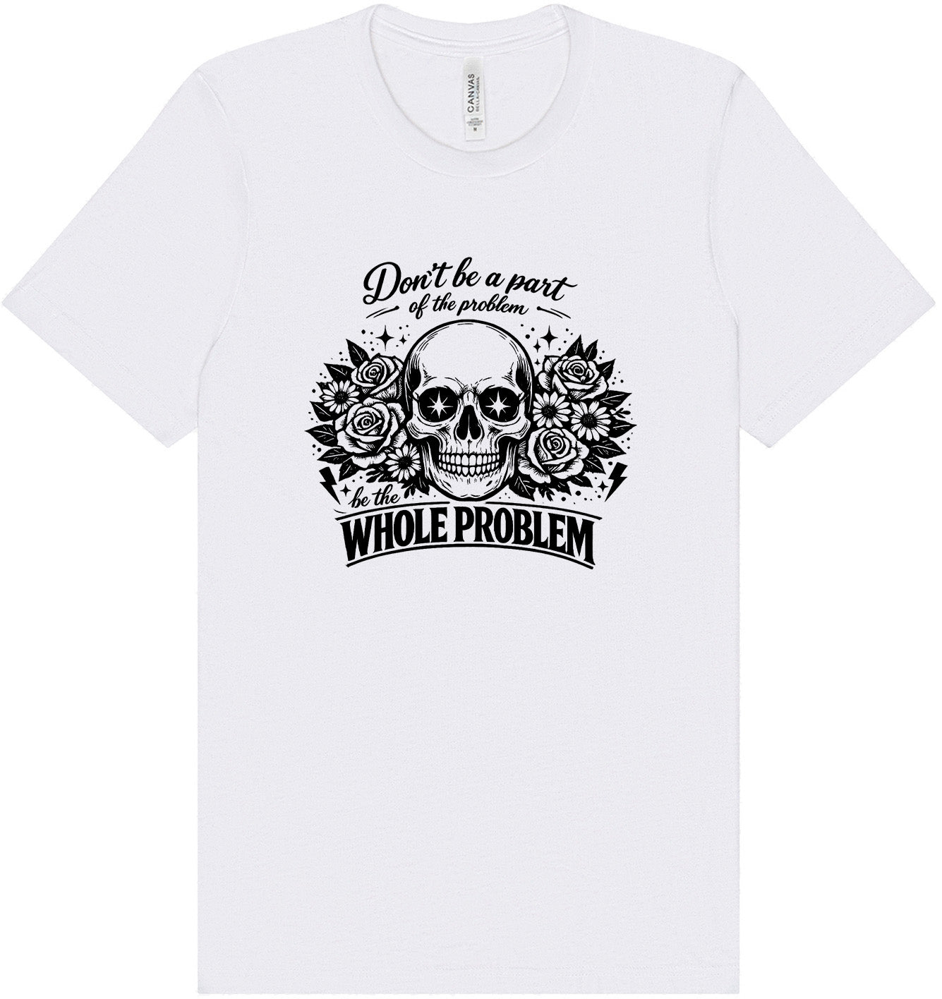 Be the Whole Problem Adult Bella Canvas Shirt