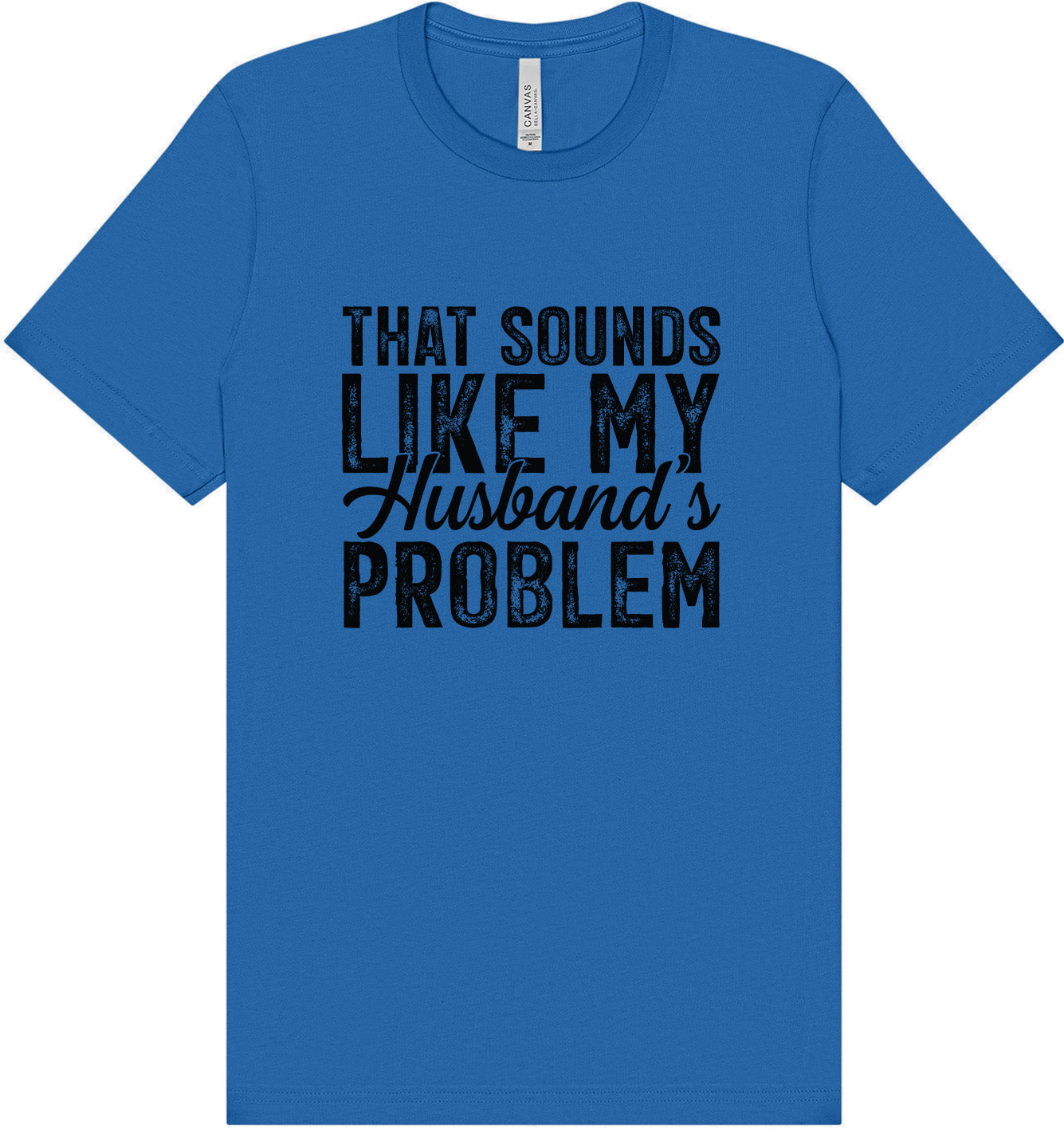 Sounds like My Husbands Problem Adult Bella Canvas Shirt