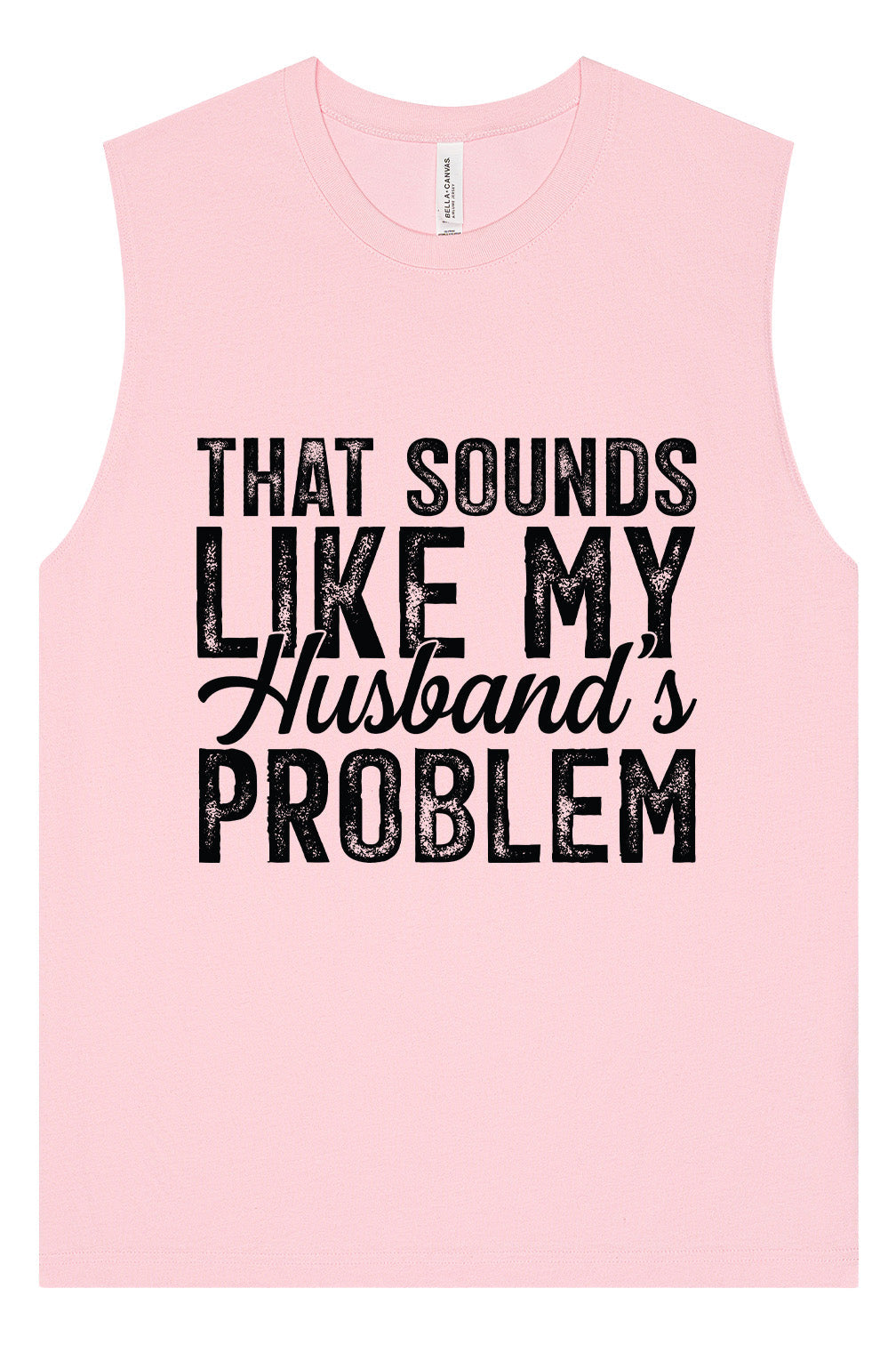 Sounds like My Husbands Problem Muscle Tank