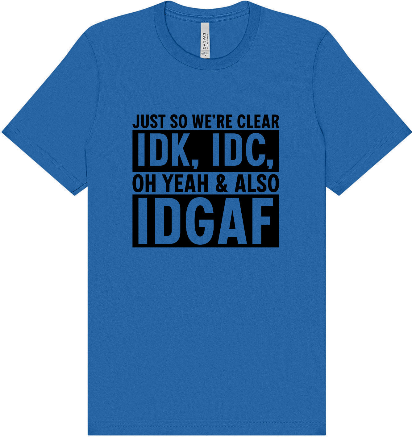IDK, IDC, IDGAF Adult Bella Canvas Shirt