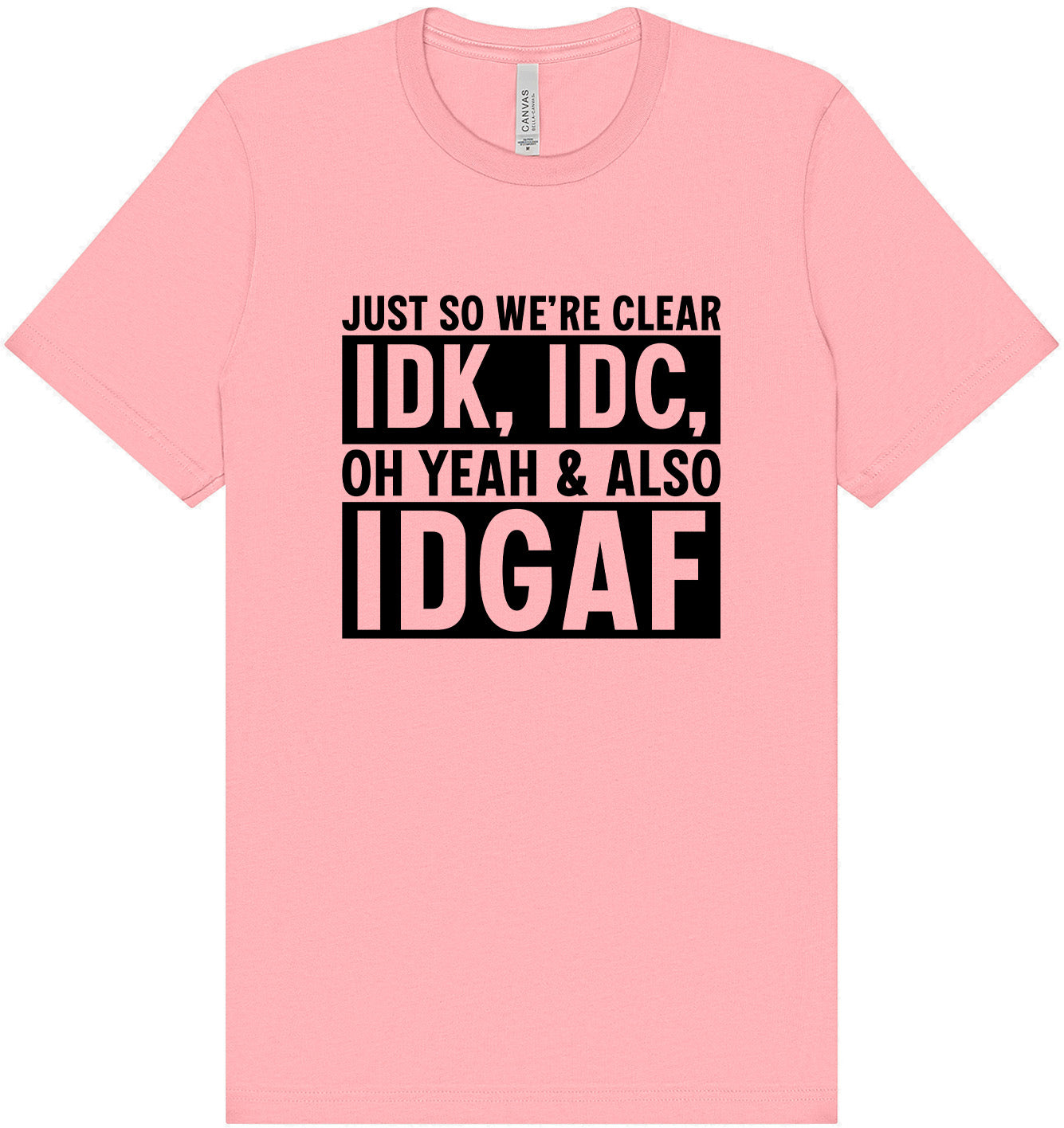 IDK, IDC, IDGAF Adult Bella Canvas Shirt