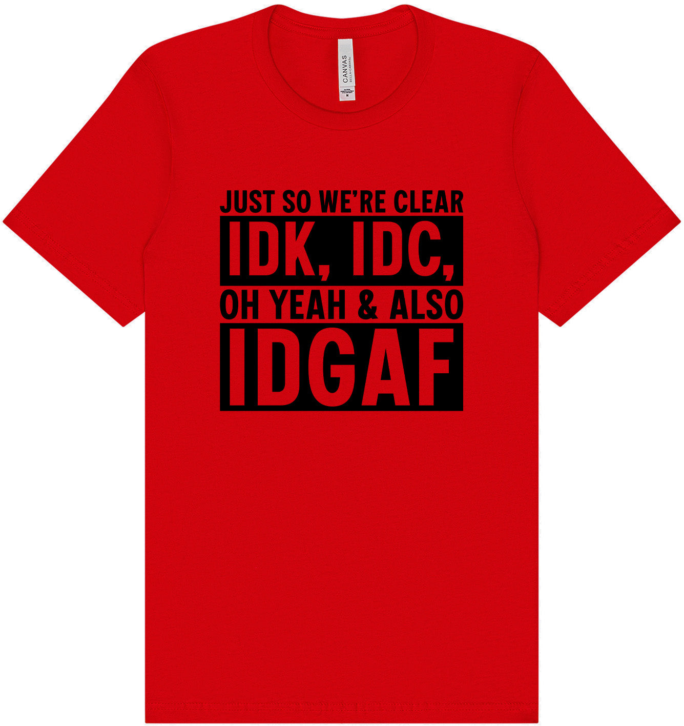 IDK, IDC, IDGAF Adult Bella Canvas Shirt