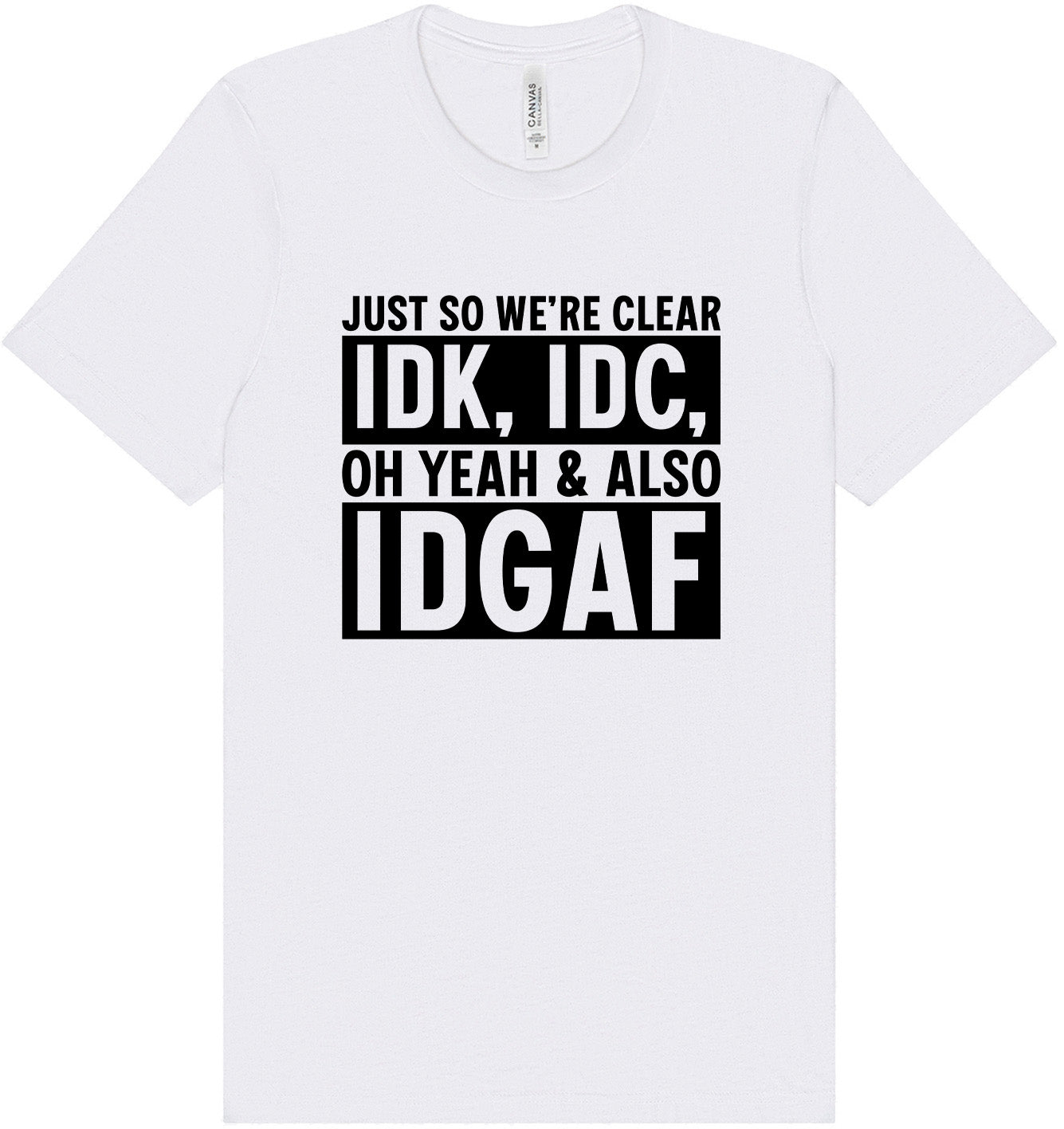 IDK, IDC, IDGAF Adult Bella Canvas Shirt