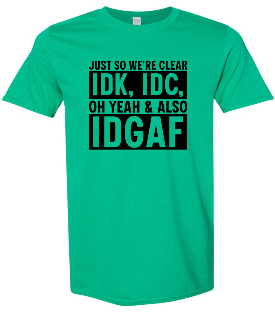 IDK, IDC, IDGAF Adult Gildan Soft Shirt
