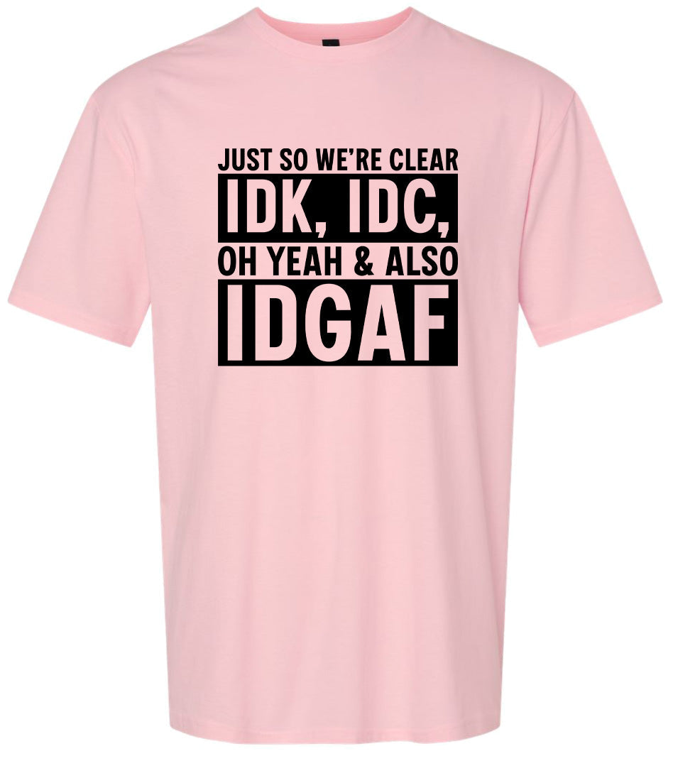 IDK, IDC, IDGAF Adult Gildan Soft Shirt