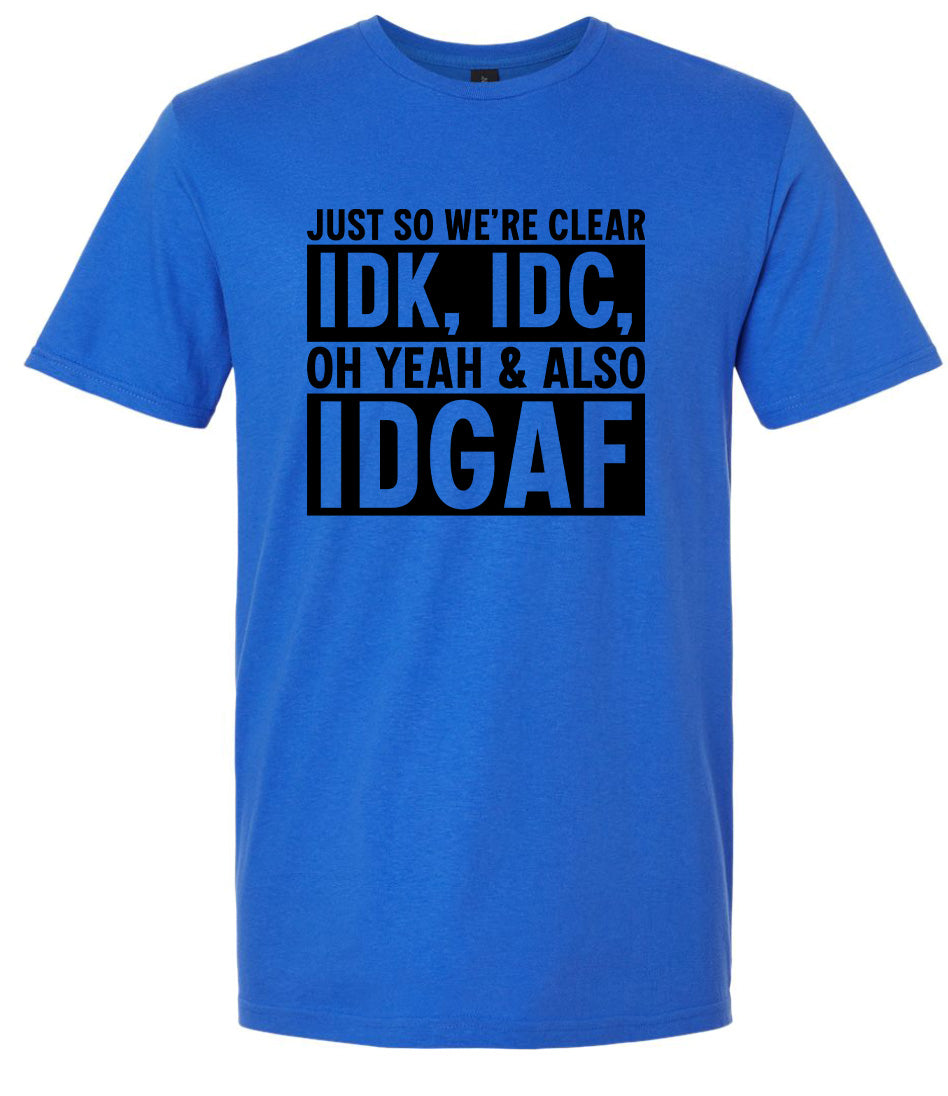 IDK, IDC, IDGAF Adult Gildan Soft Shirt