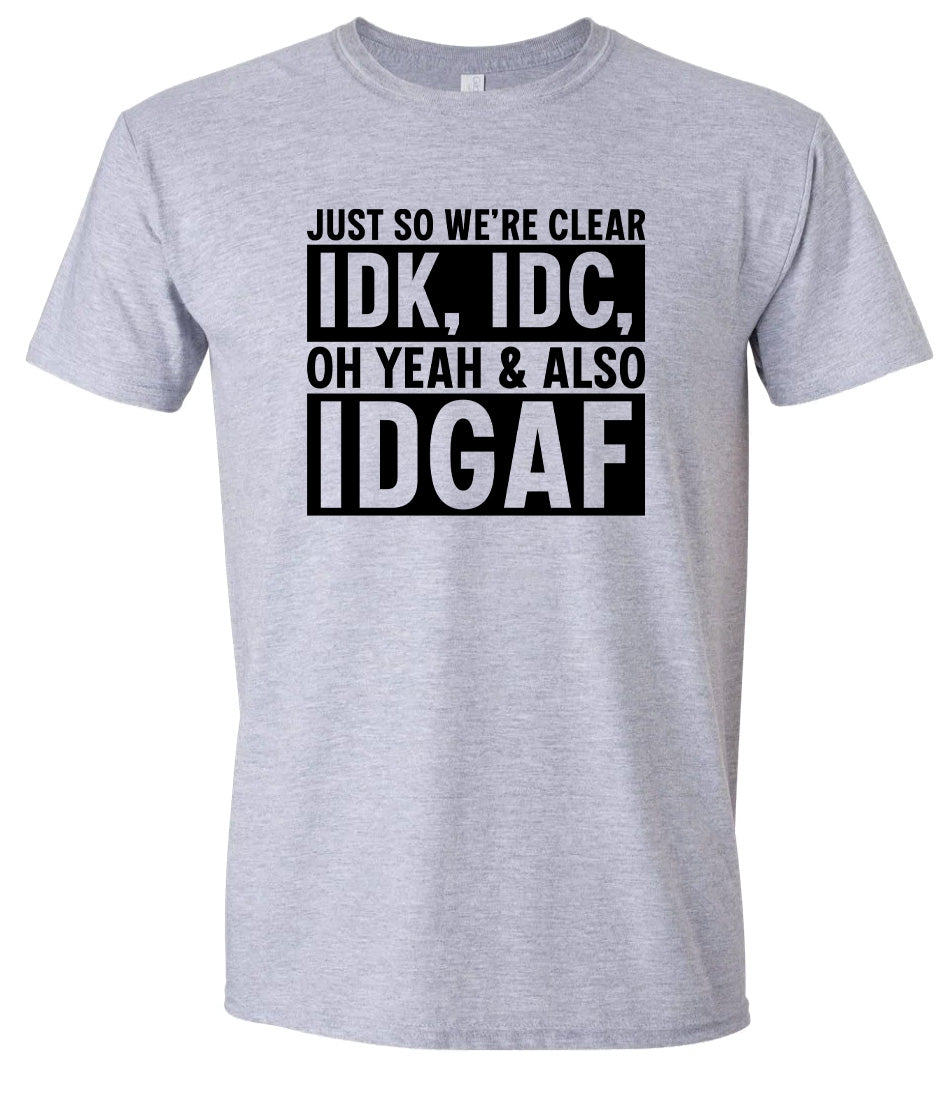 IDK, IDC, IDGAF Adult Gildan Soft Shirt