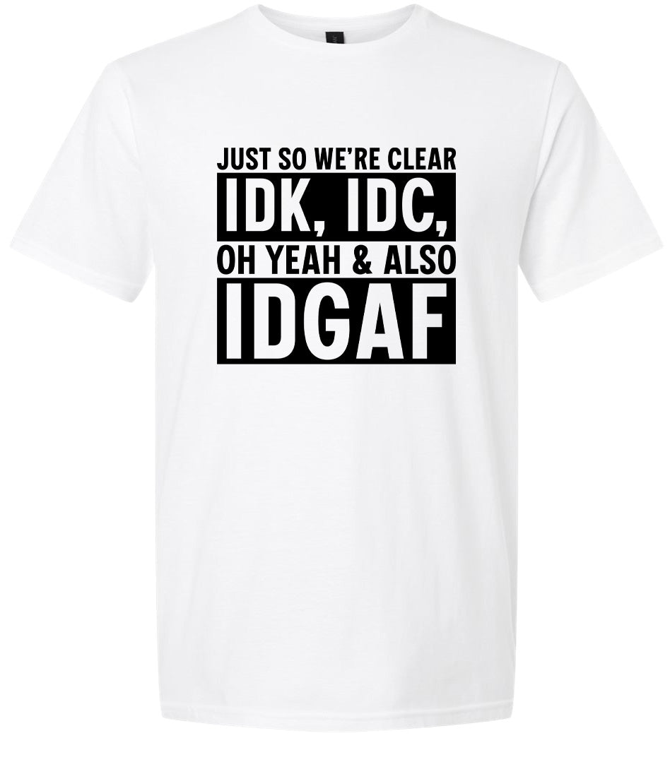 IDK, IDC, IDGAF Adult Gildan Soft Shirt