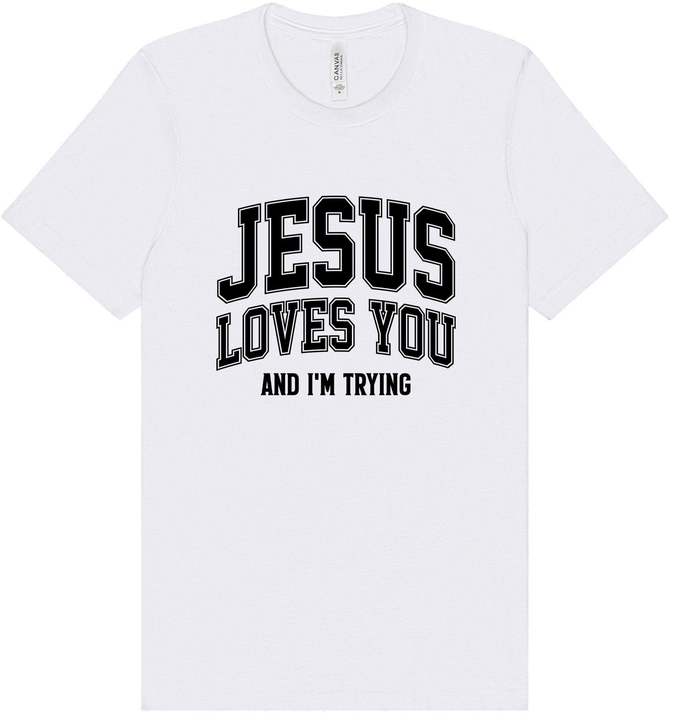 Jesus Loves You, I'm Trying Adult Bella Canvas Shirt