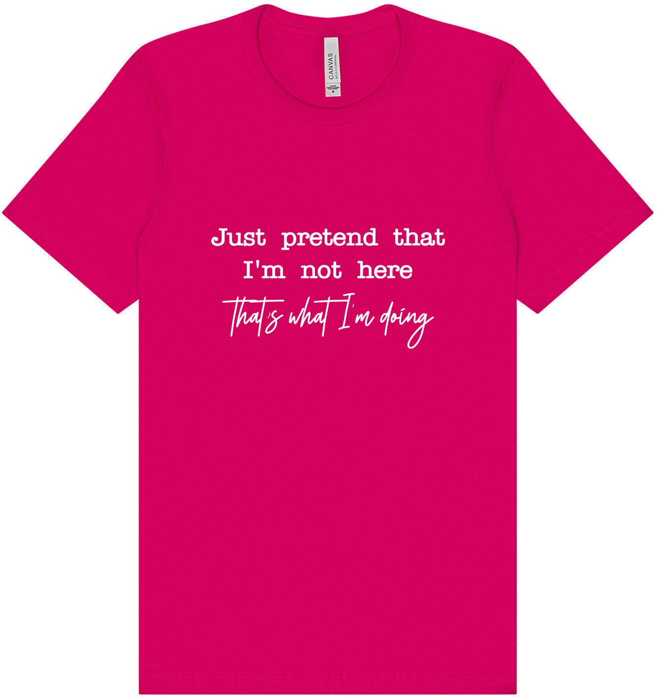 Just Pretend I'm Not Here Adult Bella Canvas Shirt